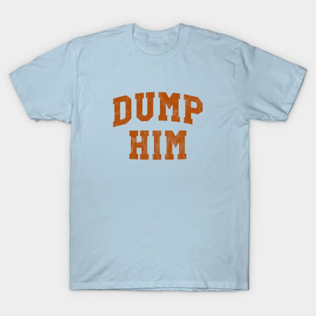 Dump Him T-Shirt by Pablo_jkson